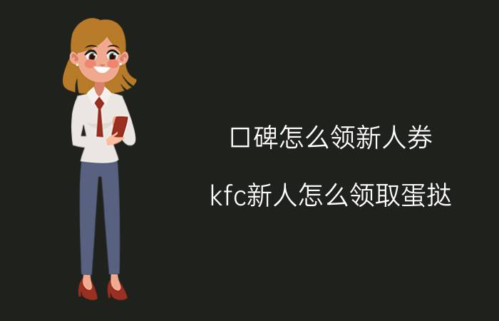 口碑怎么领新人券 kfc新人怎么领取蛋挞？